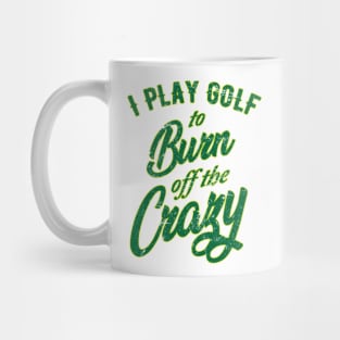 I Play Golf to burn of the Crazy Mug